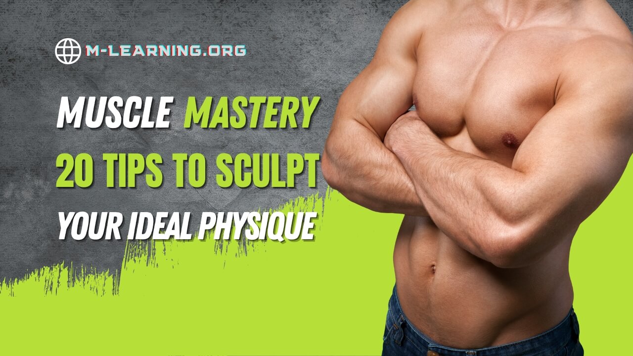 Muscle Mastery 20 Tips to Sculpt Your Ideal Physique